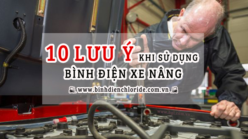 10 Điều lưu ý khi sử dụng bình điện xe nâng